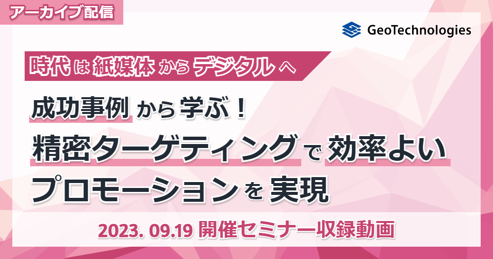 【アーカイブ配信】時代は紙媒体からデジタルへ！成功事例から学ぶ、精密ターゲティングで効率よいプロモーションを実現