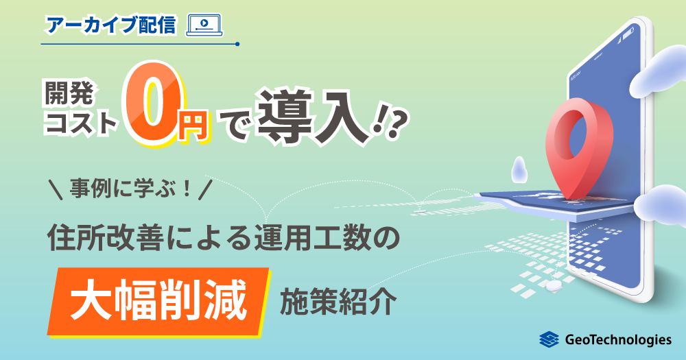 【アーカイブ配信】開発コスト０円で導入？！事例に学ぶ、住所改善による運用工数の大幅削減施策紹介